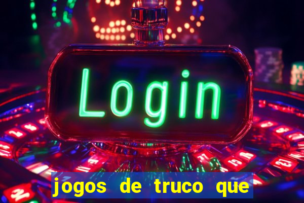 jogos de truco que ganha dinheiro