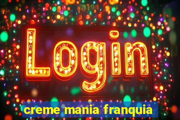 creme mania franquia
