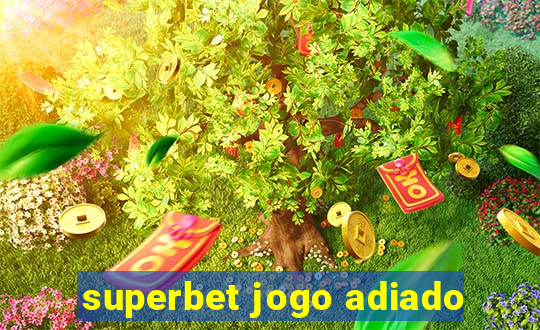 superbet jogo adiado