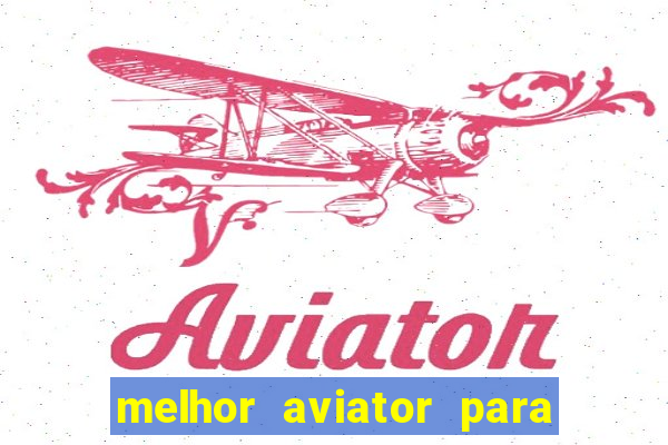melhor aviator para ganhar dinheiro