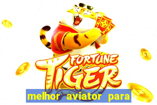melhor aviator para ganhar dinheiro