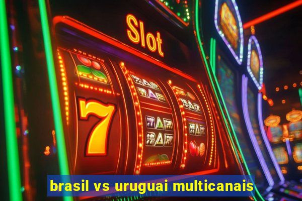 brasil vs uruguai multicanais