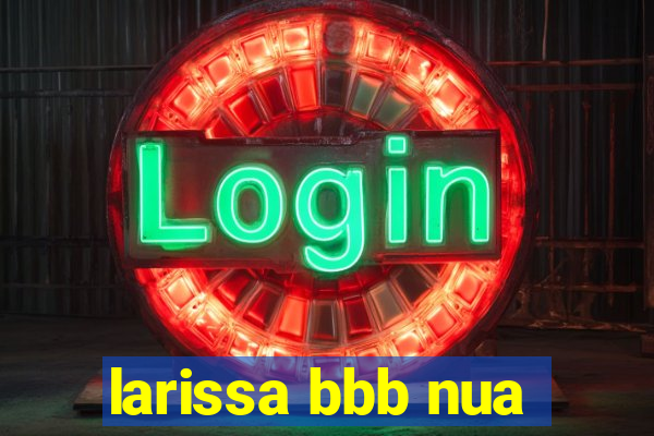 larissa bbb nua