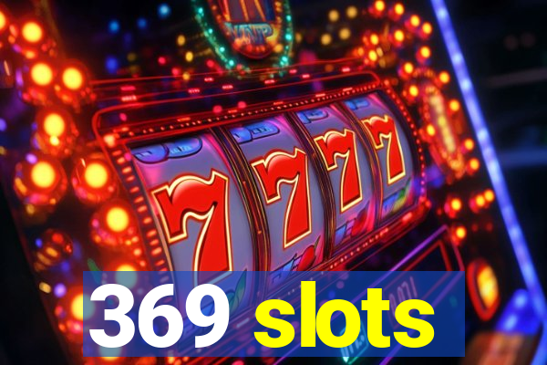 369 slots