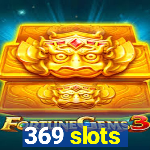 369 slots