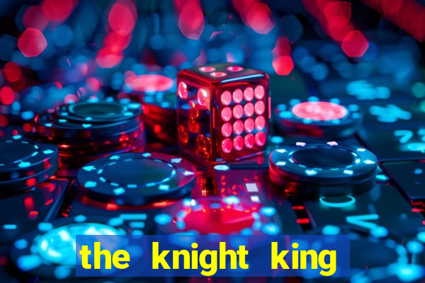 the knight king who returned with a god pt br