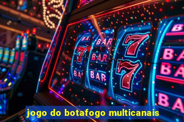 jogo do botafogo multicanais