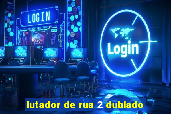lutador de rua 2 dublado