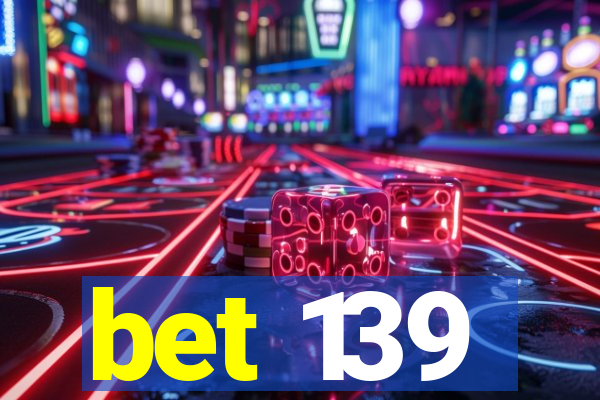 bet 139
