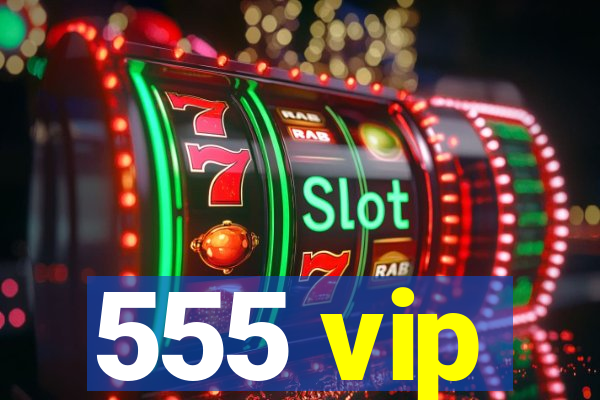 555 vip