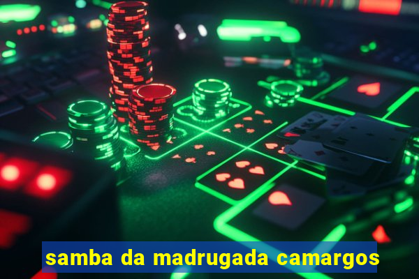 samba da madrugada camargos