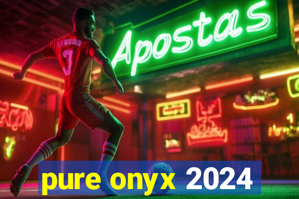 pure onyx 2024