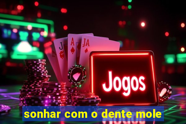 sonhar com o dente mole