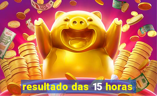 resultado das 15 horas