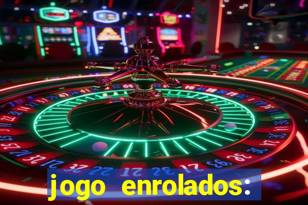 jogo enrolados: problema em dobro