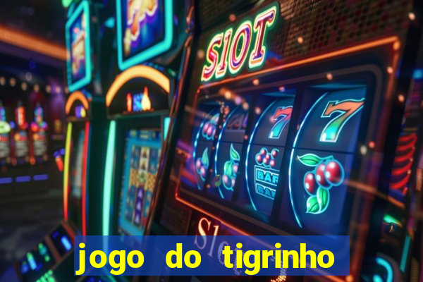 jogo do tigrinho sem depositar nada