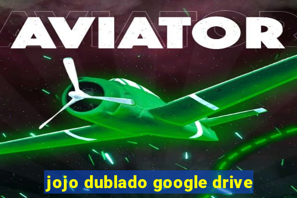 jojo dublado google drive