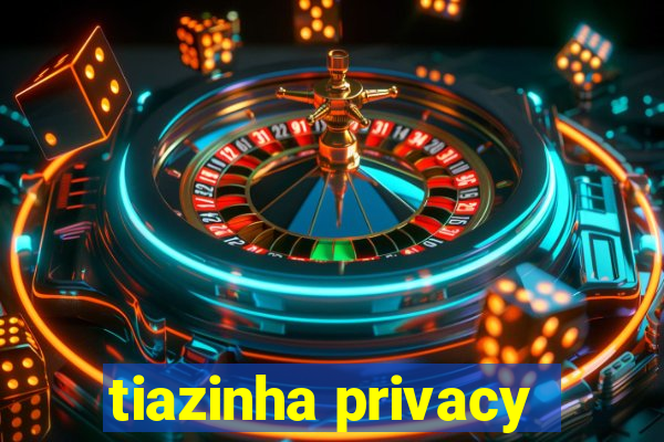 tiazinha privacy