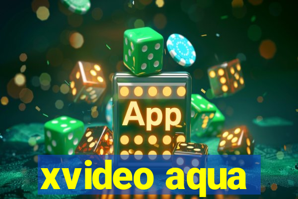 xvideo aqua