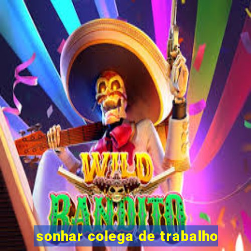 sonhar colega de trabalho