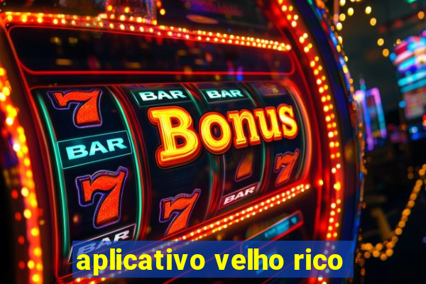 aplicativo velho rico