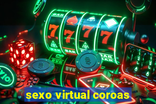 sexo virtual coroas