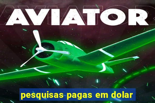 pesquisas pagas em dolar