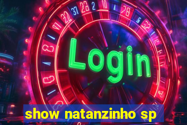 show natanzinho sp