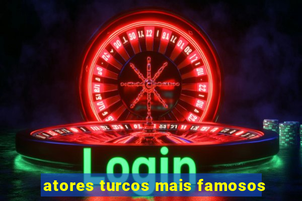 atores turcos mais famosos