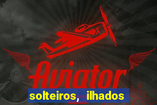 solteiros, ilhados e desesperados quem continua junto 3 temporada