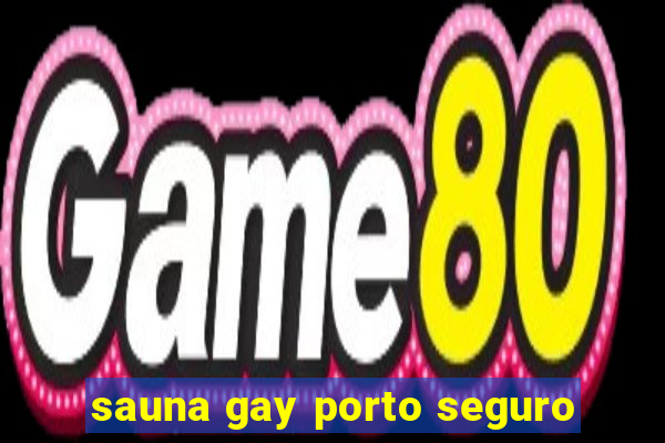 sauna gay porto seguro