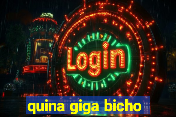 quina giga bicho