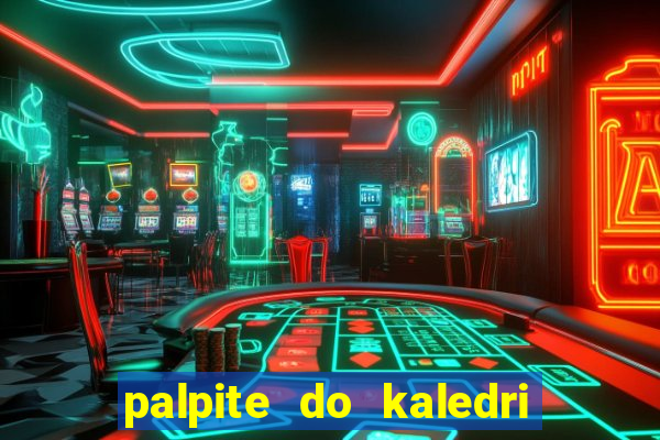 palpite do kaledri para o jogo do bicho