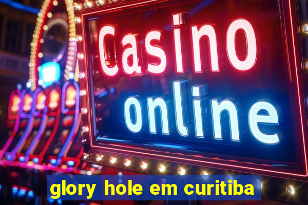 glory hole em curitiba