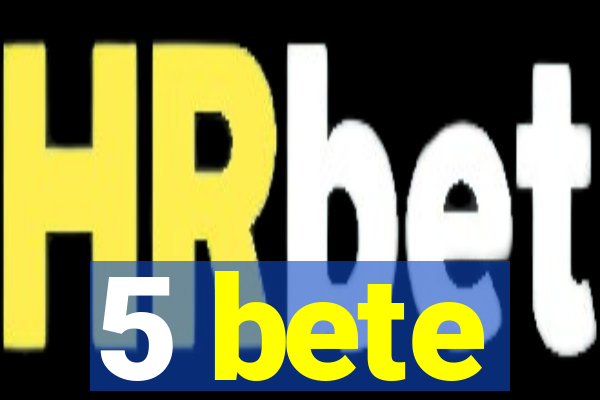5 bete