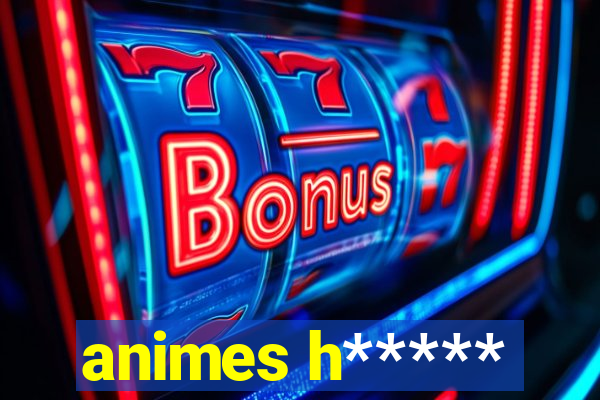 animes h*****