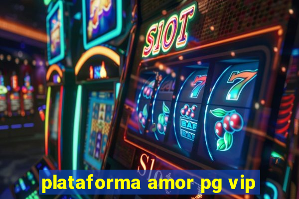 plataforma amor pg vip