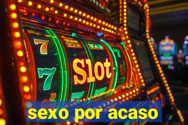 sexo por acaso
