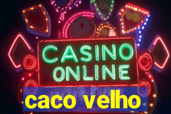 caco velho
