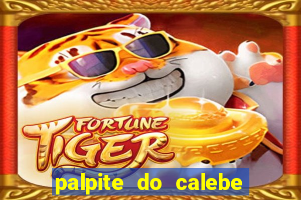 palpite do calebe para hoje