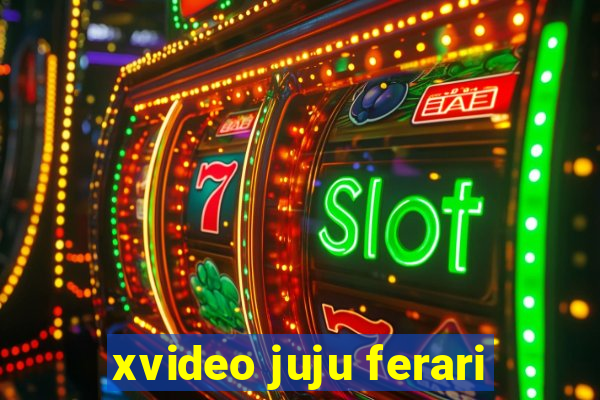 xvideo juju ferari