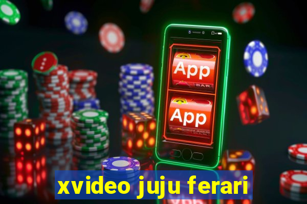 xvideo juju ferari