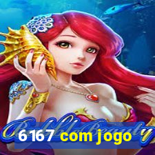 6167 com jogo