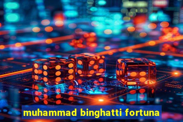 muhammad binghatti fortuna