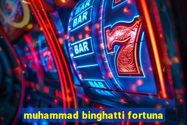 muhammad binghatti fortuna