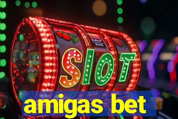 amigas bet
