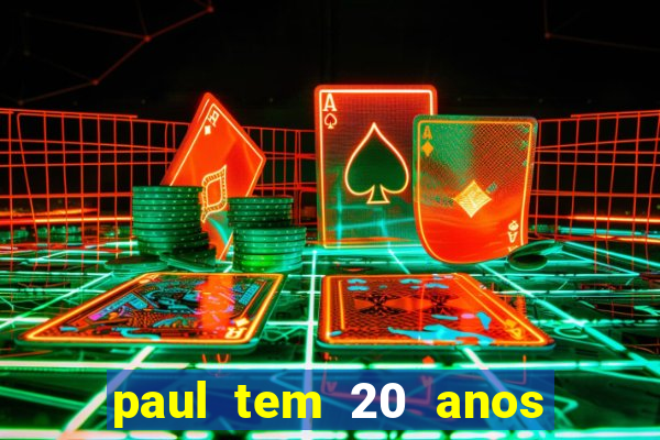 paul tem 20 anos de idade
