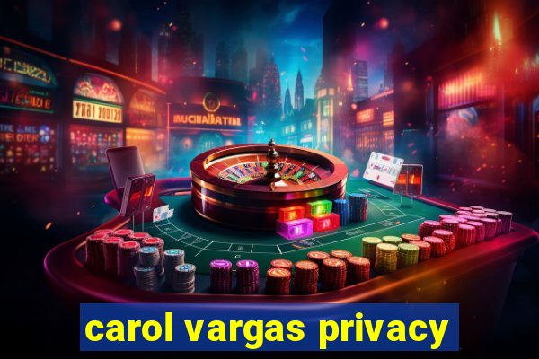 carol vargas privacy