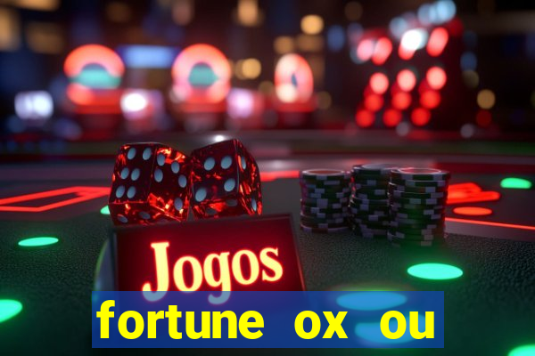 fortune ox ou fortune tiger