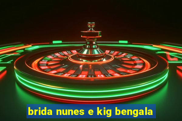 brida nunes e kig bengala